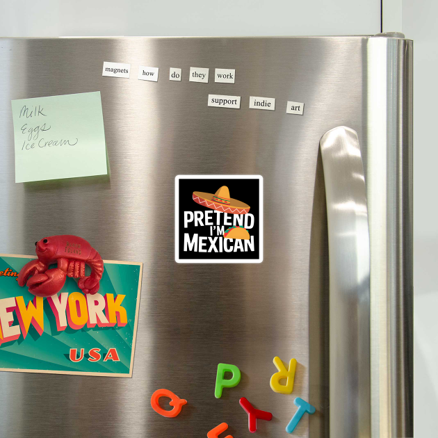 Pretend I'm Mexican by MakerMind8.2